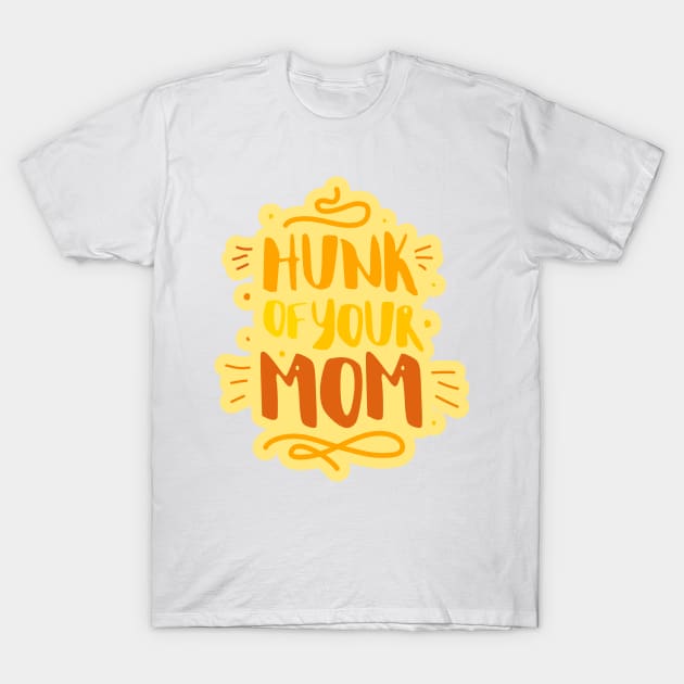 Hunk of your mom T-Shirt by saturngarden